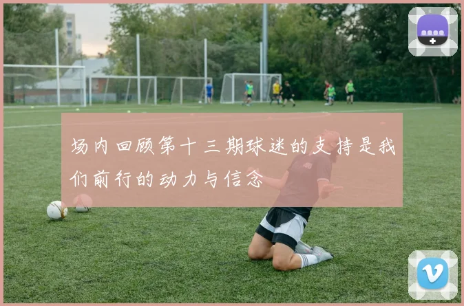 场内回顾第十三期球迷的支持是我们前行的动力与信念